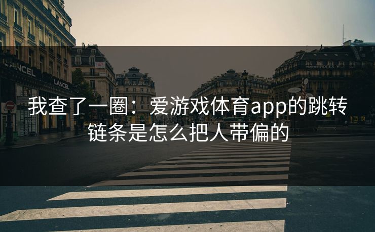 我查了一圈：爱游戏体育app的跳转链条是怎么把人带偏的